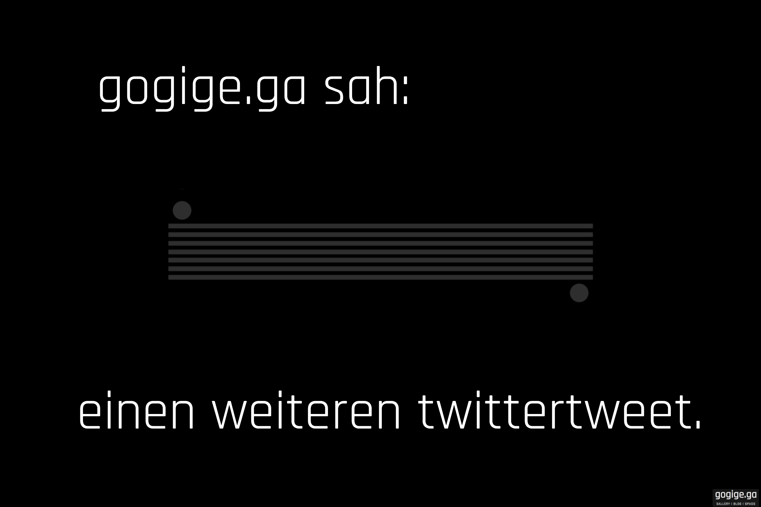 gogigega sah: einen weiteren twittertweet.